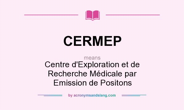 What does CERMEP mean? It stands for Centre d`Exploration et de Recherche Médicale par Emission de Positons