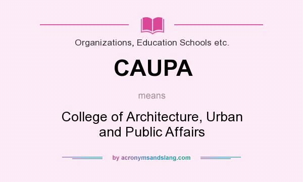 What does CAUPA mean? It stands for College of Architecture, Urban and Public Affairs