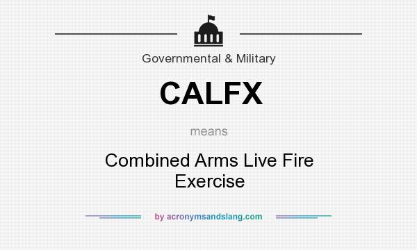 What does CALFX mean? It stands for Combined Arms Live Fire Exercise