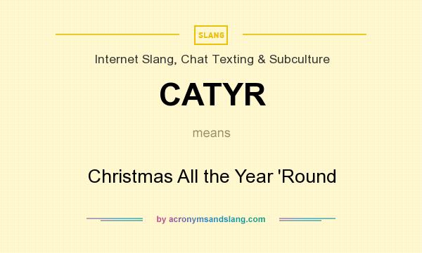 What does CATYR mean? It stands for Christmas All the Year `Round