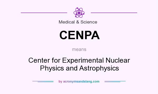 What does CENPA mean? It stands for Center for Experimental Nuclear Physics and Astrophysics