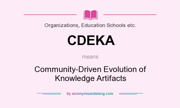 What does CDEKA mean? It stands for Community-Driven Evolution of Knowledge Artifacts