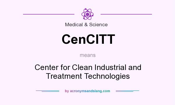 What does CenCITT mean? It stands for Center for Clean Industrial and Treatment Technologies