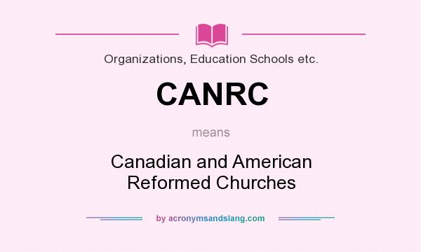 What does CANRC mean? It stands for Canadian and American Reformed Churches