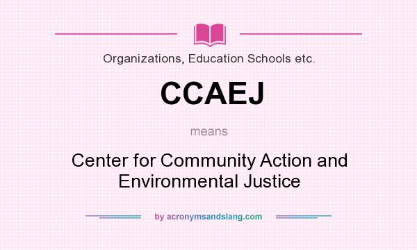 What does CCAEJ mean? It stands for Center for Community Action and Environmental Justice