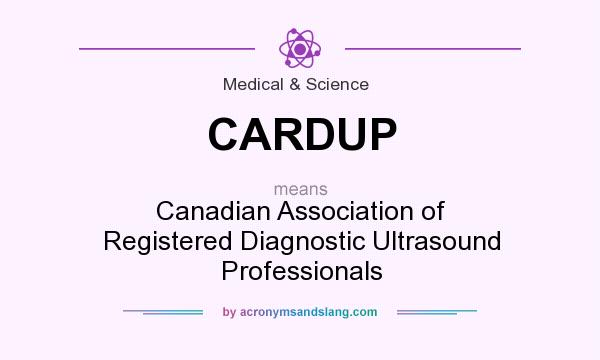 What does CARDUP mean? It stands for Canadian Association of Registered Diagnostic Ultrasound Professionals