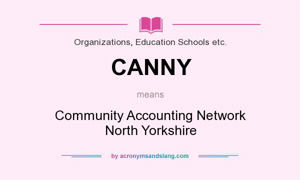 What does CANNY mean? It stands for Community Accounting Network North Yorkshire