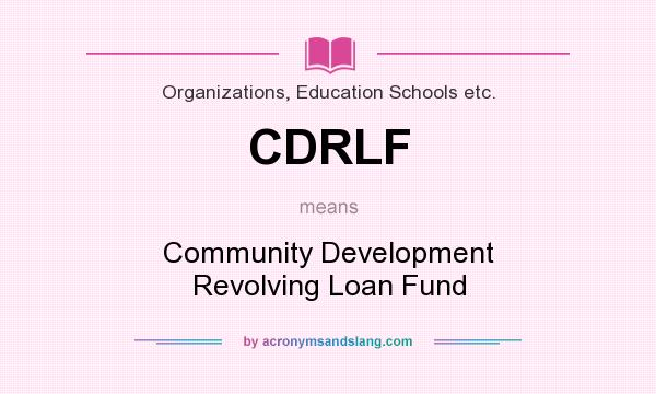 What does CDRLF mean? It stands for Community Development Revolving Loan Fund