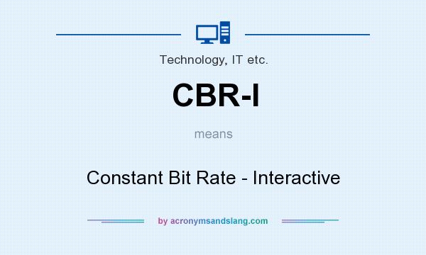 What does CBR-I mean? It stands for Constant Bit Rate - Interactive