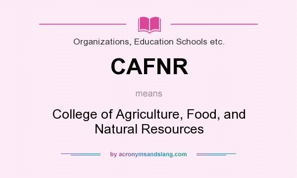 What does CAFNR mean? It stands for College of Agriculture, Food, and Natural Resources
