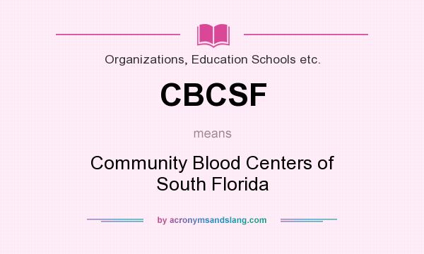 What does CBCSF mean? It stands for Community Blood Centers of South Florida