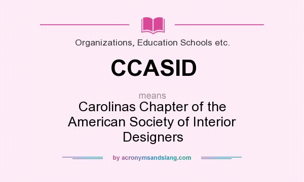 What does CCASID mean? It stands for Carolinas Chapter of the American Society of Interior Designers
