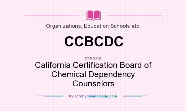 What does CCBCDC mean? It stands for California Certification Board of Chemical Dependency Counselors