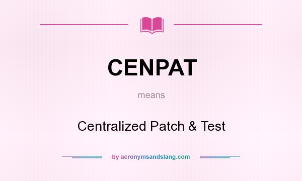 What does CENPAT mean? It stands for Centralized Patch & Test