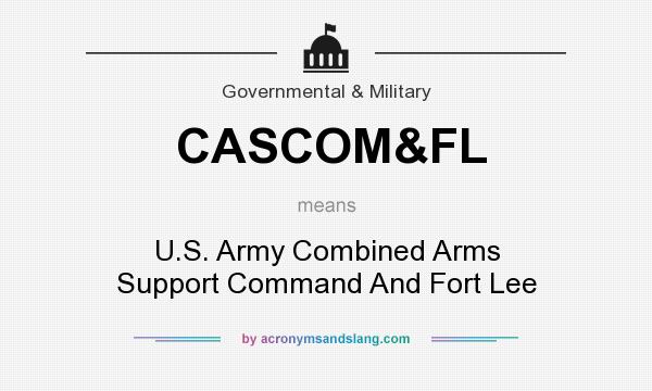 What does CASCOM&FL mean? It stands for U.S. Army Combined Arms Support Command And Fort Lee