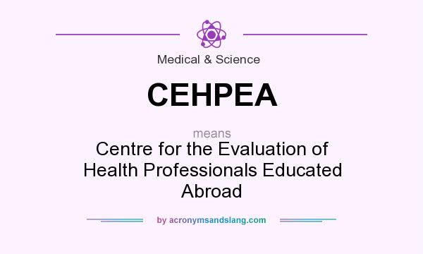What does CEHPEA mean? It stands for Centre for the Evaluation of Health Professionals Educated Abroad