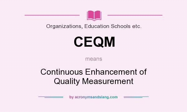 What does CEQM mean? It stands for Continuous Enhancement of Quality Measurement