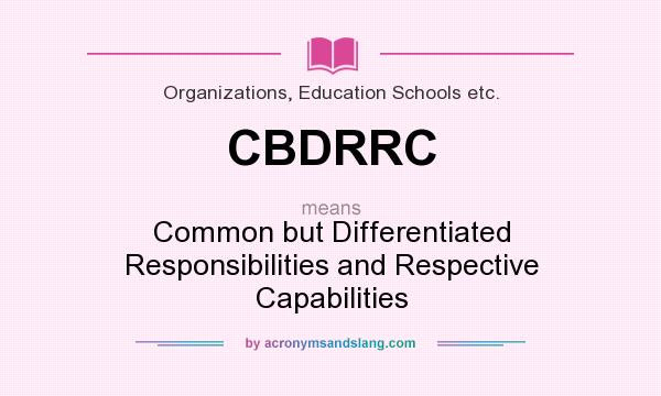 What does CBDRRC mean? It stands for Common but Differentiated Responsibilities and Respective Capabilities