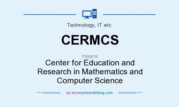 What does CERMCS mean? It stands for Center for Education and Research in Mathematics and Computer Science