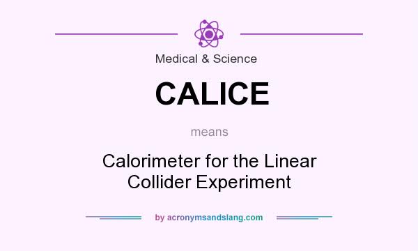 What does CALICE mean? It stands for Calorimeter for the Linear Collider Experiment