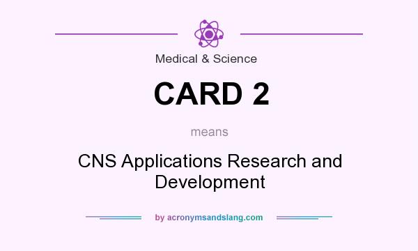 What does CARD 2 mean? It stands for CNS Applications Research and Development