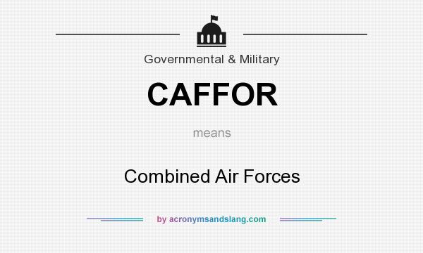 What does CAFFOR mean? It stands for Combined Air Forces