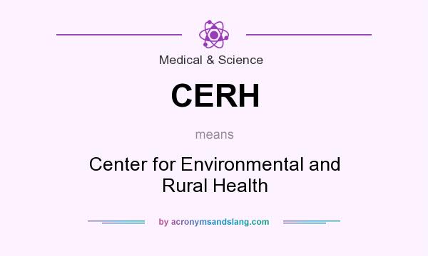 What does CERH mean? It stands for Center for Environmental and Rural Health