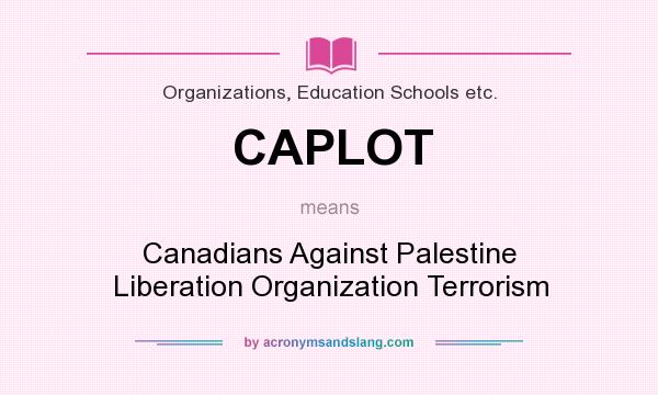 What does CAPLOT mean? It stands for Canadians Against Palestine Liberation Organization Terrorism