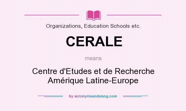 What does CERALE mean? It stands for Centre d`Etudes et de Recherche Amérique Latine-Europe