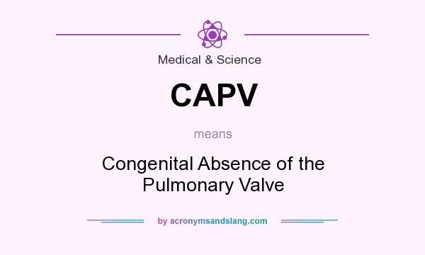 What does CAPV mean? It stands for Congenital Absence of the Pulmonary Valve