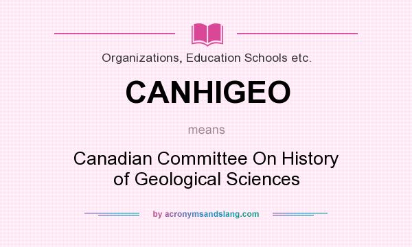What does CANHIGEO mean? It stands for Canadian Committee On History of Geological Sciences