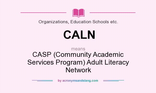 What does CALN mean? It stands for CASP (Community Academic Services Program) Adult Literacy Network