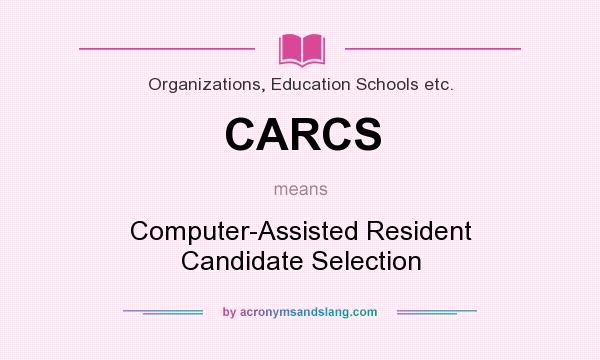 What does CARCS mean? It stands for Computer-Assisted Resident Candidate Selection