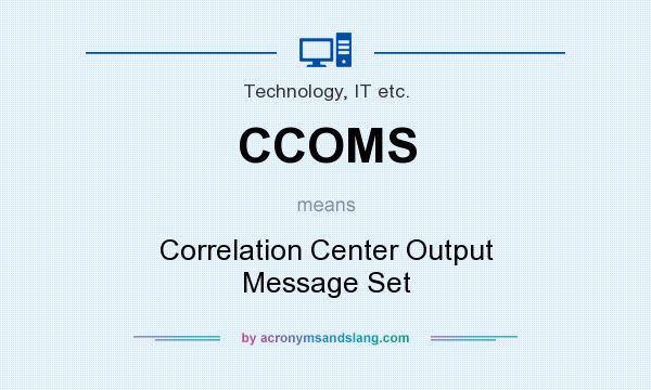 What does CCOMS mean? It stands for Correlation Center Output Message Set