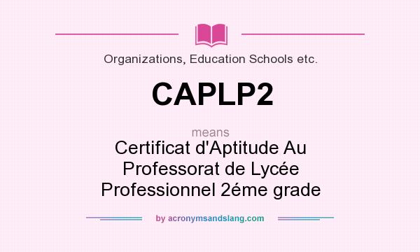 What does CAPLP2 mean? It stands for Certificat d`Aptitude Au Professorat de Lycée Professionnel 2éme grade