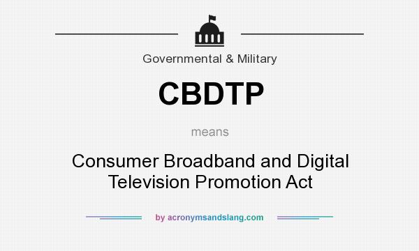 What does CBDTP mean? It stands for Consumer Broadband and Digital Television Promotion Act