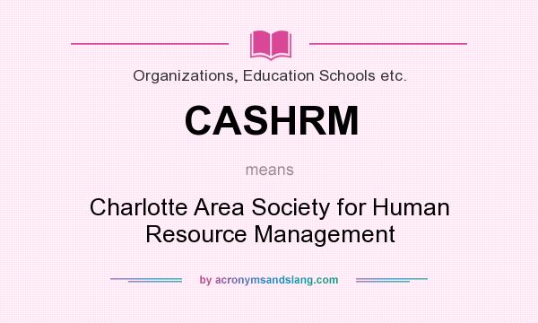 What does CASHRM mean? It stands for Charlotte Area Society for Human Resource Management