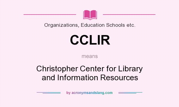 What does CCLIR mean? It stands for Christopher Center for Library and Information Resources