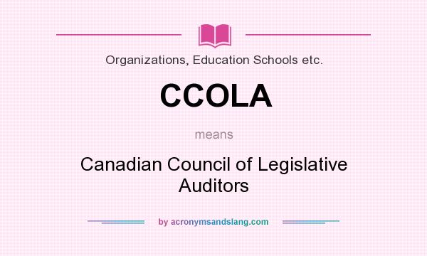 What does CCOLA mean? It stands for Canadian Council of Legislative Auditors
