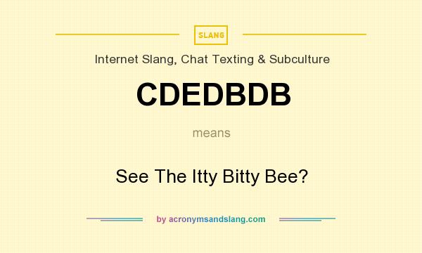 What does CDEDBDB mean? It stands for See The Itty Bitty Bee?