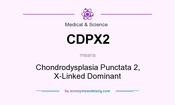 What does CDPX2 mean? It stands for Chondrodysplasia Punctata 2, X-Linked Dominant