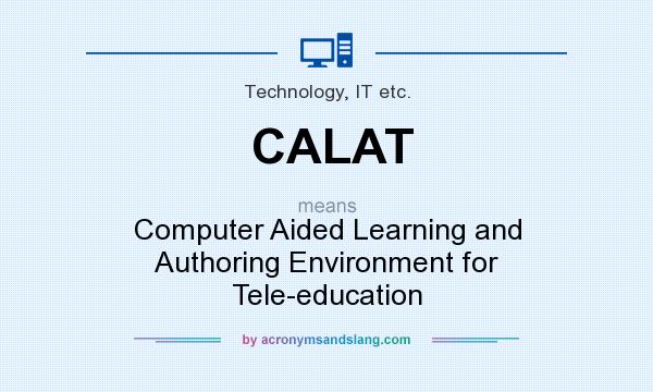 What does CALAT mean? It stands for Computer Aided Learning and Authoring Environment for Tele-education
