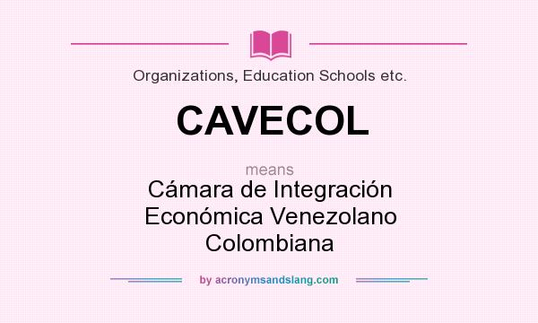 What does CAVECOL mean? It stands for Cámara de Integración Económica Venezolano Colombiana