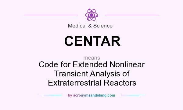 What does CENTAR mean? It stands for Code for Extended Nonlinear Transient Analysis of Extraterrestrial Reactors