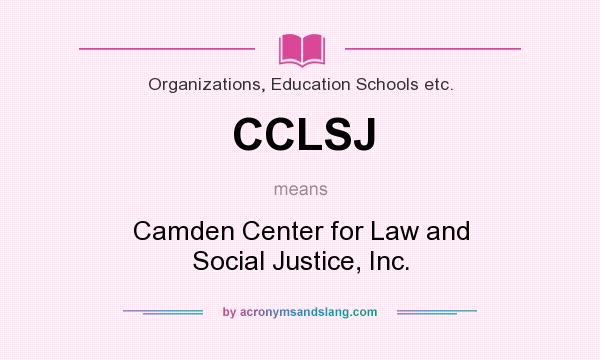 What does CCLSJ mean? It stands for Camden Center for Law and Social Justice, Inc.