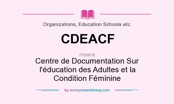 What does CDEACF mean? It stands for Centre de Documentation Sur l`éducation des Adultes et la Condition Féminine