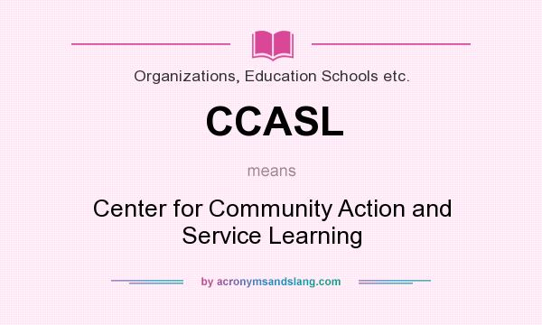 What does CCASL mean? It stands for Center for Community Action and Service Learning