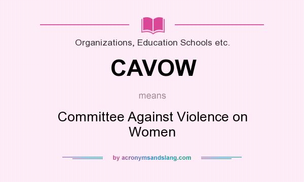 What does CAVOW mean? It stands for Committee Against Violence on Women