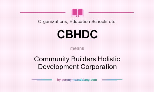 What does CBHDC mean? It stands for Community Builders Holistic Development Corporation