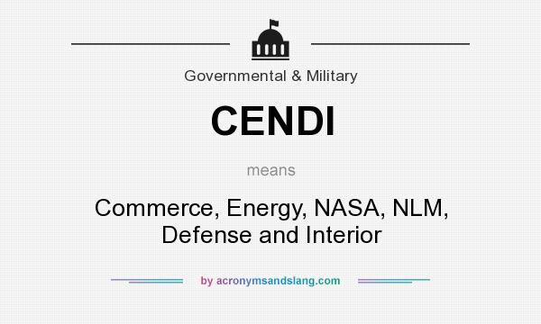 What does CENDI mean? It stands for Commerce, Energy, NASA, NLM, Defense and Interior